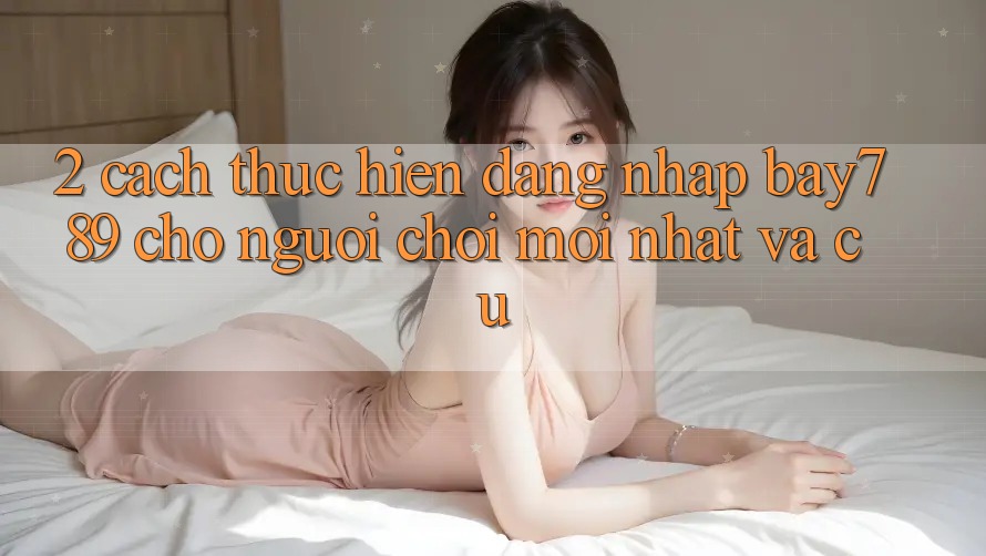 2. Cách thực hiện Đăng Nhập bay789 Cho Người Chơi Mới nhất Và Cũ 2. Cách thực hiện Đăng Nhập bay789 Cho Người Chơi Mới nhất Và Cũ