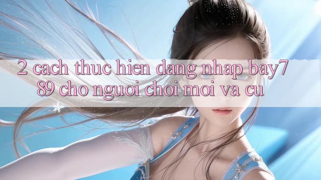 2. Cách thực hiện Đăng Nhập bay789 Cho Người Chơi Mới Và Cũ 2. Cách thực hiện Đăng Nhập bay789 Cho Người Chơi Mới Và Cũ