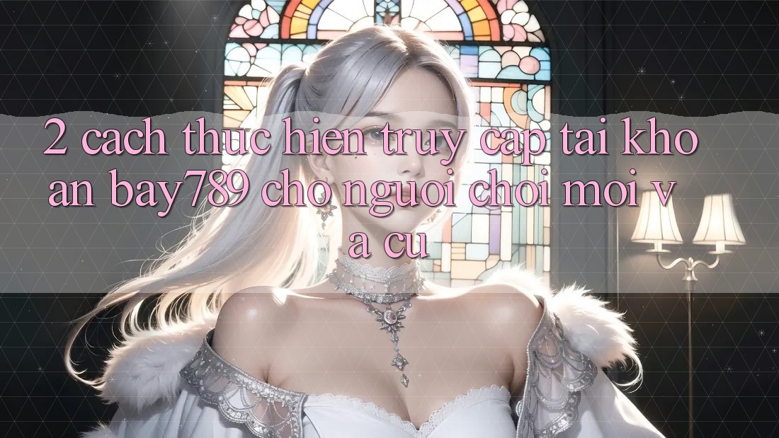 2. Cách thực hiện Truy cập tài khoản bay789 Cho Người Chơi Mới Và Cũ 2. Cách thực hiện Truy cập tài khoản bay789 Cho Người Chơi Mới Và Cũ