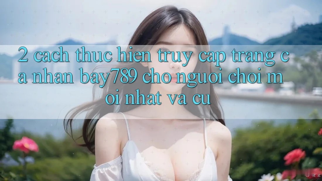 2. Cách thực hiện Truy cập trang cá nhân bay789 Cho Người Chơi Mới nhất Và Cũ 2. Cách thực hiện Truy cập trang cá nhân bay789 Cho Người Chơi Mới nhất Và Cũ