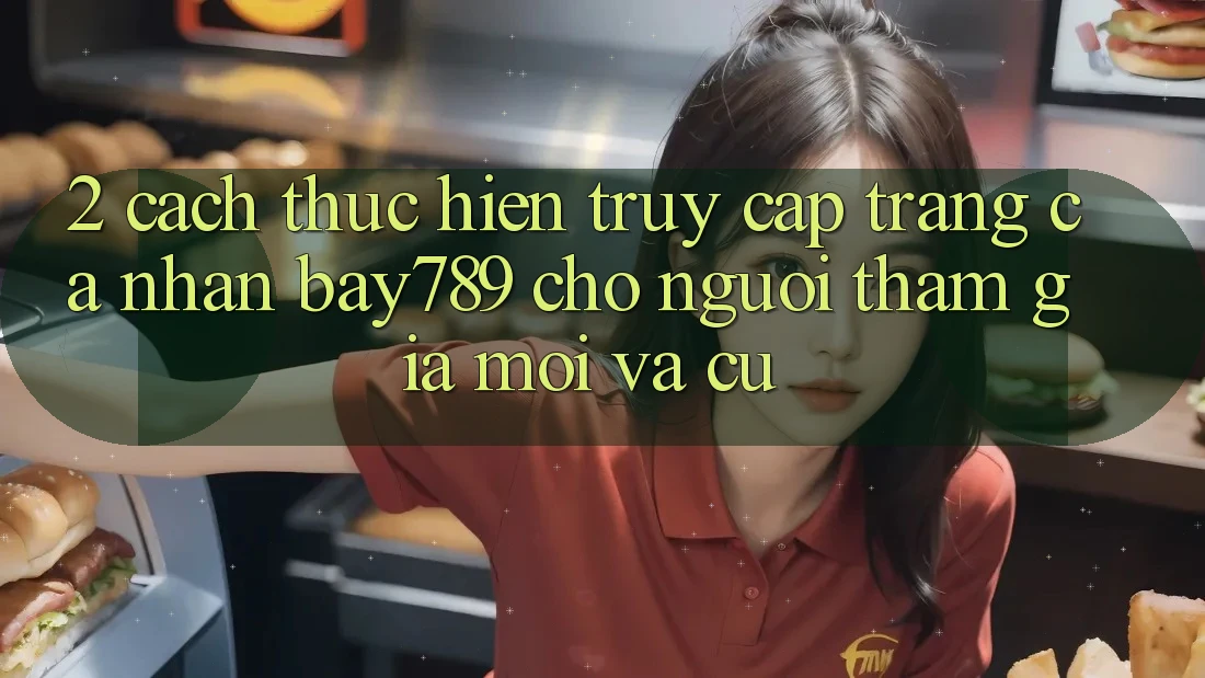 2. Cách thực hiện Truy cập trang cá nhân bay789 Cho Người tham gia Mới Và Cũ 2. Cách thực hiện Truy cập trang cá nhân bay789 Cho Người tham gia Mới Và Cũ