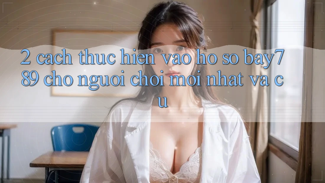 2. Cách thực hiện Vào hồ sơ bay789 Cho Người Chơi Mới nhất Và Cũ