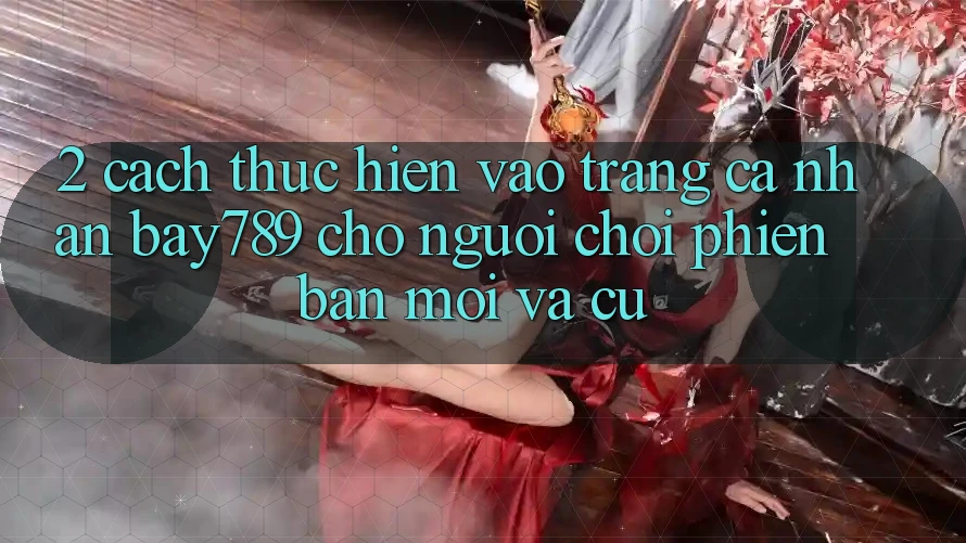 2. Cách thực hiện Vào trang cá nhân bay789 Cho Người Chơi Phiên bản mới Và Cũ 2. Cách thực hiện Vào trang cá nhân bay789 Cho Người Chơi Phiên bản mới Và Cũ