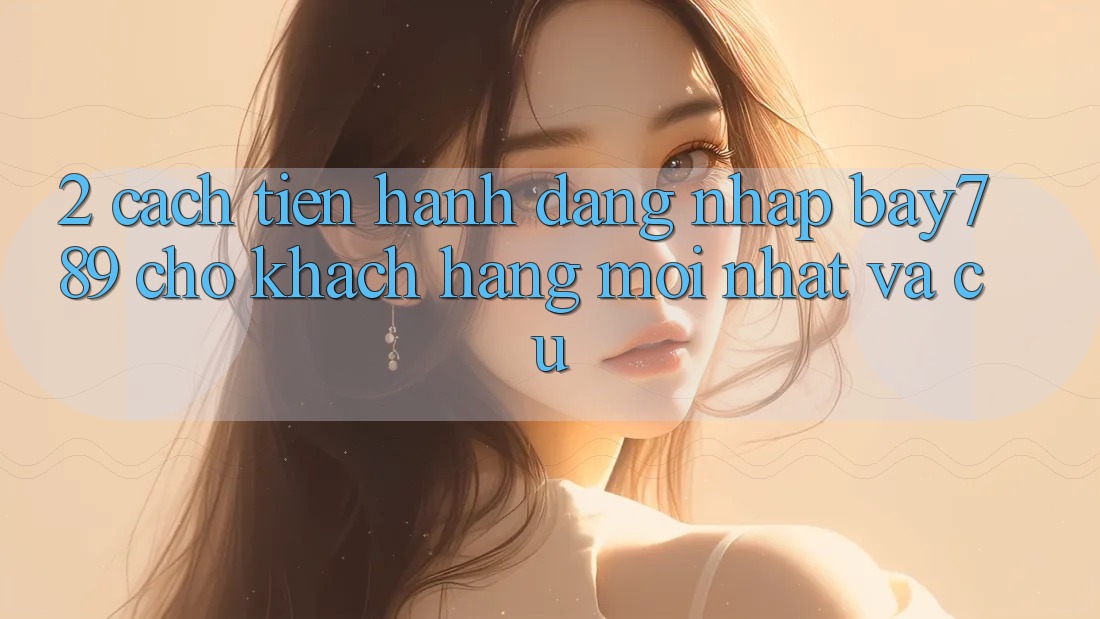 2. Cách tiến hành Đăng Nhập bay789 Cho Khách hàng Mới nhất Và Cũ 2. Cách tiến hành Đăng Nhập bay789 Cho Khách hàng Mới nhất Và Cũ