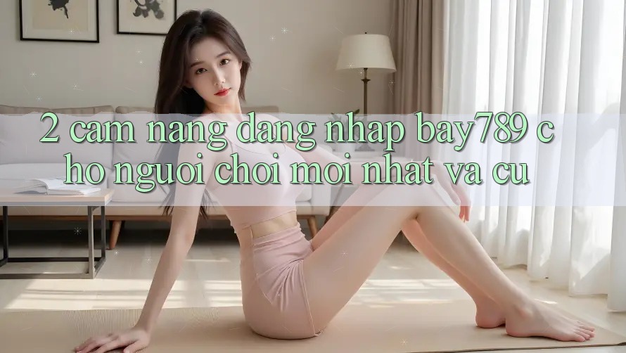 2. Cẩm nang Đăng Nhập bay789 Cho Người Chơi Mới nhất Và Cũ 2. Cẩm nang Đăng Nhập bay789 Cho Người Chơi Mới nhất Và Cũ