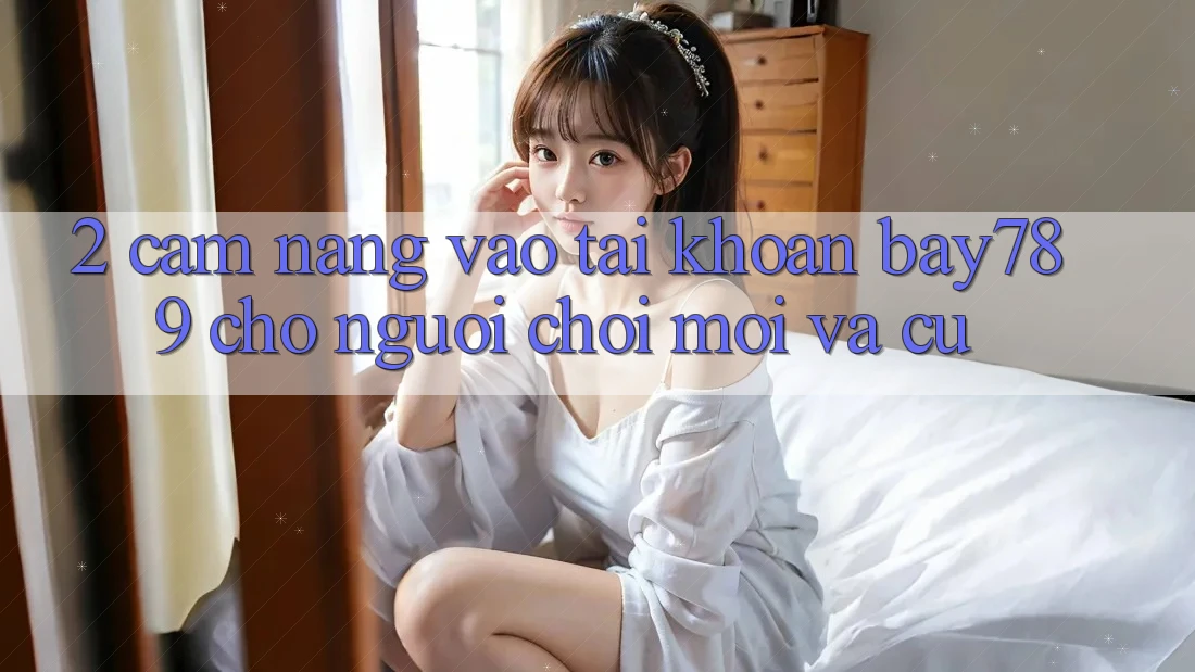 2. Cẩm nang Vào tài khoản bay789 Cho Người Chơi Mới Và Cũ