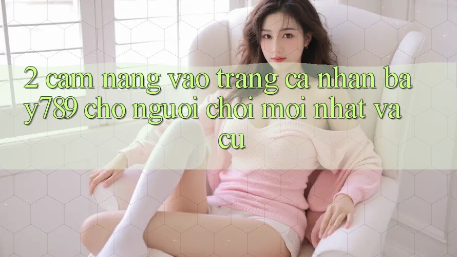 2. Cẩm nang Vào trang cá nhân bay789 Cho Người Chơi Mới nhất Và Cũ