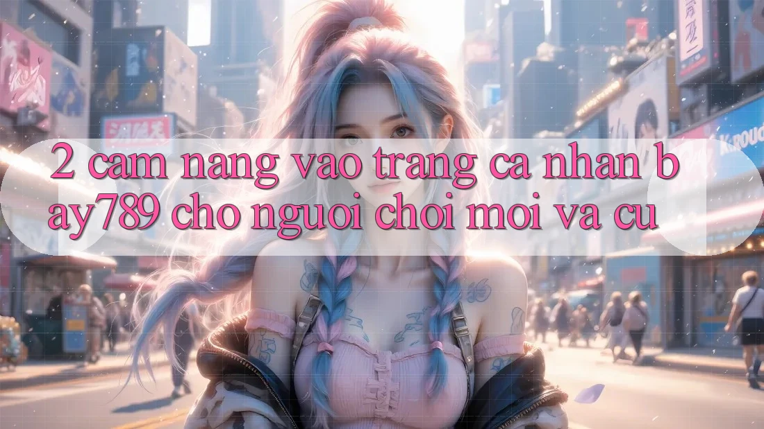 2. Cẩm nang Vào trang cá nhân bay789 Cho Người Chơi Mới Và Cũ