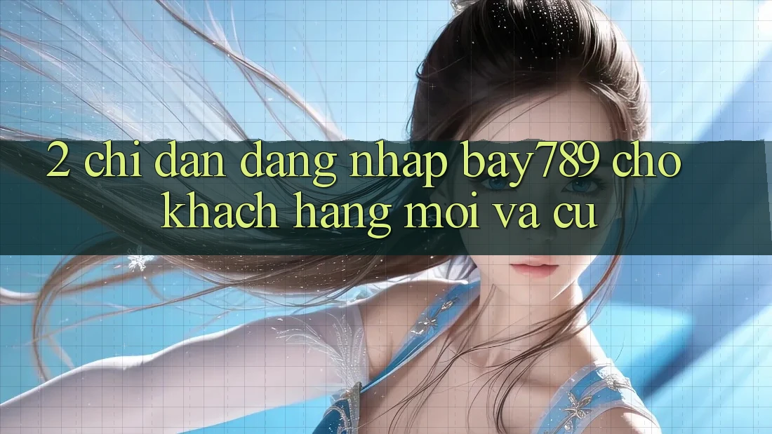 2. Chỉ dẫn Đăng Nhập bay789 Cho Khách hàng Mới Và Cũ 2. Chỉ dẫn Đăng Nhập bay789 Cho Khách hàng Mới Và Cũ