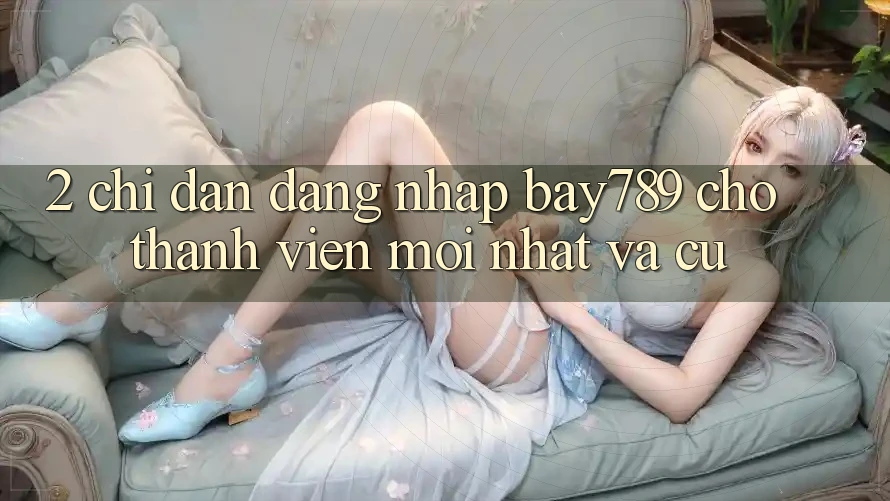 2. Chỉ dẫn Đăng Nhập bay789 Cho Thành viên Mới nhất Và Cũ