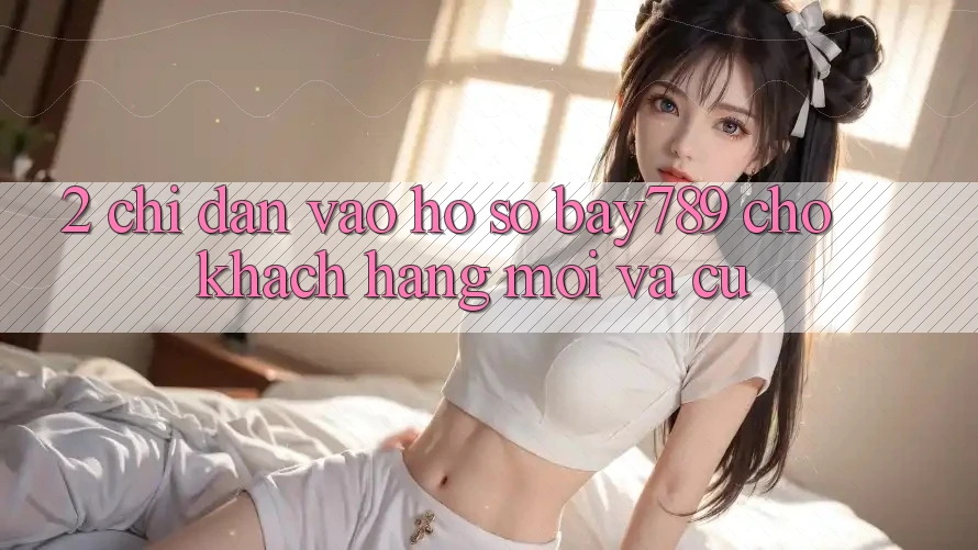 2. Chỉ dẫn Vào hồ sơ bay789 Cho Khách hàng Mới Và Cũ 2. Chỉ dẫn Vào hồ sơ bay789 Cho Khách hàng Mới Và Cũ