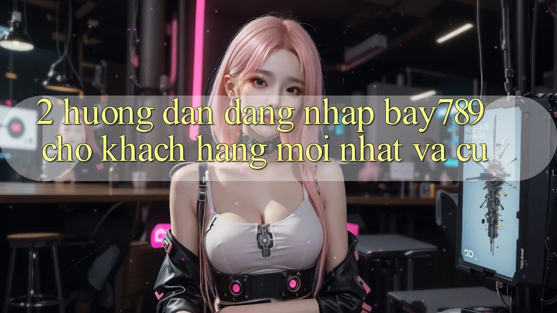 2. Hướng Dẫn Đăng Nhập bay789 Cho Khách hàng Mới nhất Và Cũ 2. Hướng Dẫn Đăng Nhập bay789 Cho Khách hàng Mới nhất Và Cũ
