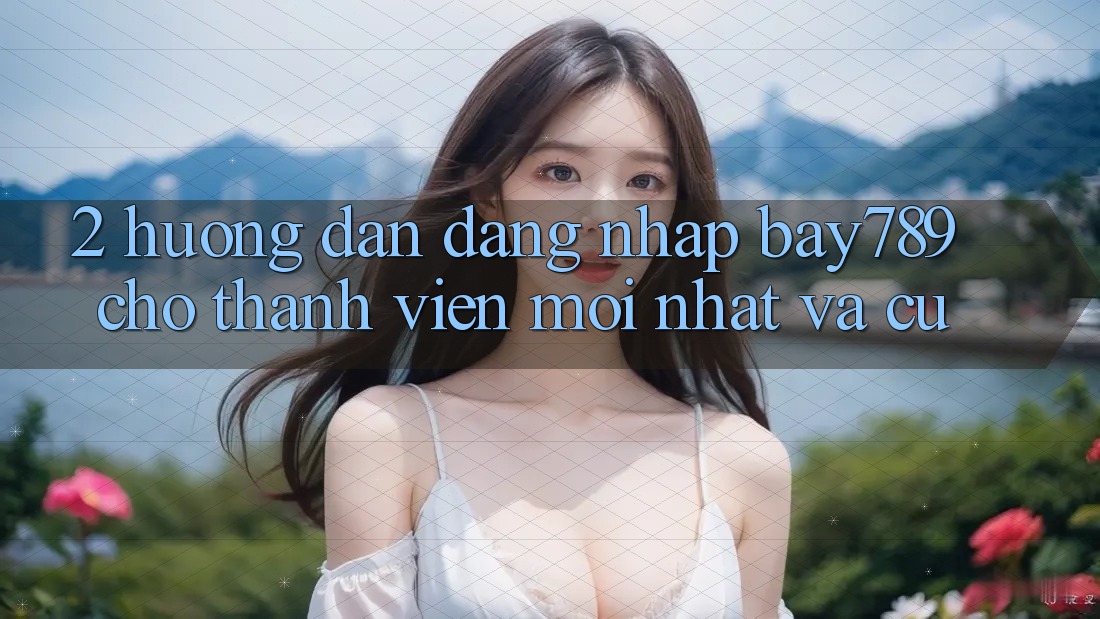 2. Hướng dẫn Đăng Nhập bay789 Cho Thành viên Mới nhất Và Cũ 2. Hướng dẫn Đăng Nhập bay789 Cho Thành viên Mới nhất Và Cũ