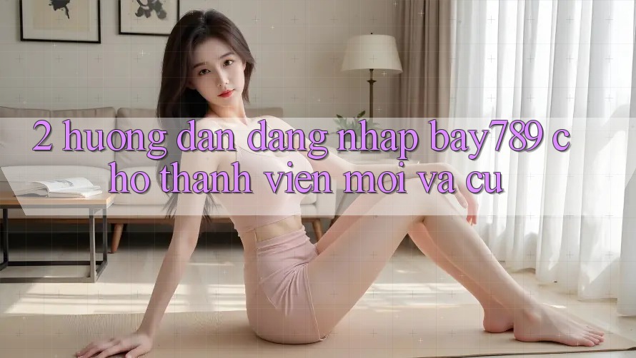 2. Hướng Dẫn Đăng Nhập bay789 Cho Thành viên Mới Và Cũ 2. Hướng Dẫn Đăng Nhập bay789 Cho Thành viên Mới Và Cũ