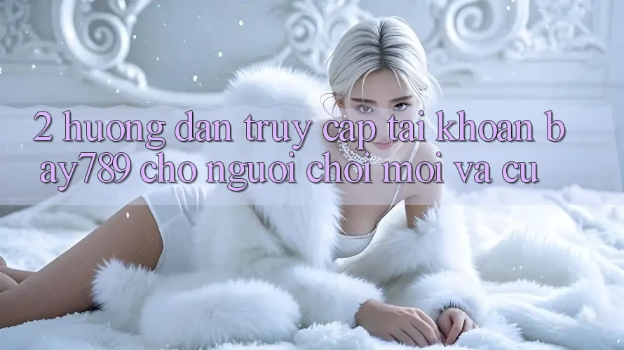 2. Hướng dẫn Truy cập tài khoản bay789 Cho Người Chơi Mới Và Cũ 2. Hướng dẫn Truy cập tài khoản bay789 Cho Người Chơi Mới Và Cũ