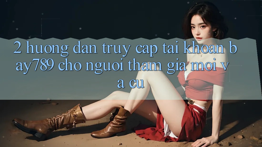 2. Hướng Dẫn Truy cập tài khoản bay789 Cho Người tham gia Mới Và Cũ 2. Hướng Dẫn Truy cập tài khoản bay789 Cho Người tham gia Mới Và Cũ