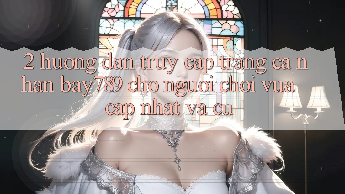 2. Hướng Dẫn Truy cập trang cá nhân bay789 Cho Người Chơi Vừa cập nhật Và Cũ