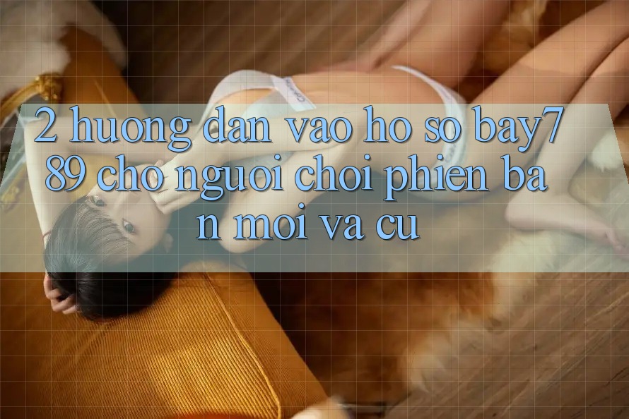 2. Hướng Dẫn Vào hồ sơ bay789 Cho Người Chơi Phiên bản mới Và Cũ 2. Hướng Dẫn Vào hồ sơ bay789 Cho Người Chơi Phiên bản mới Và Cũ