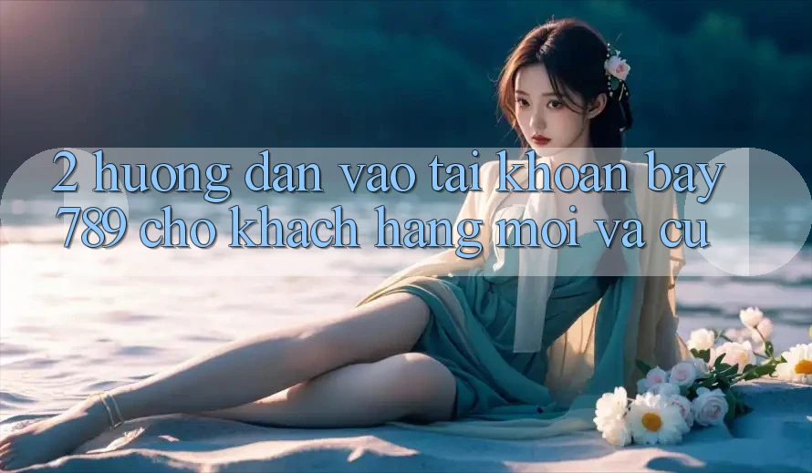 2. Hướng Dẫn Vào tài khoản bay789 Cho Khách hàng Mới Và Cũ 2. Hướng Dẫn Vào tài khoản bay789 Cho Khách hàng Mới Và Cũ