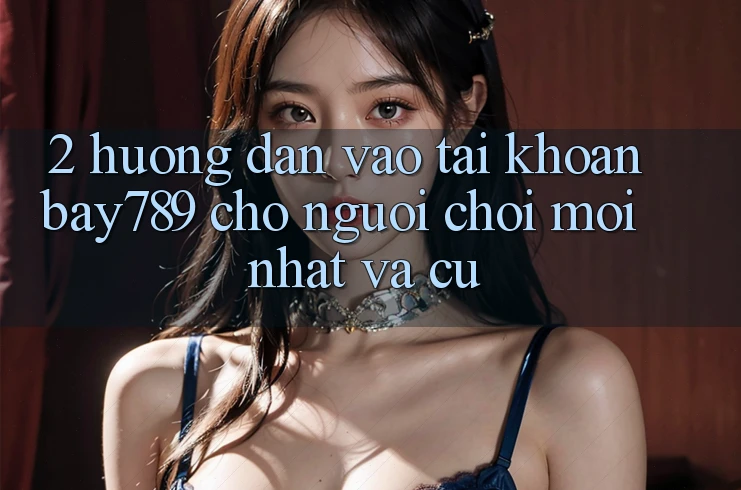 2. Hướng Dẫn Vào tài khoản bay789 Cho Người Chơi Mới nhất Và Cũ 2. Hướng Dẫn Vào tài khoản bay789 Cho Người Chơi Mới nhất Và Cũ