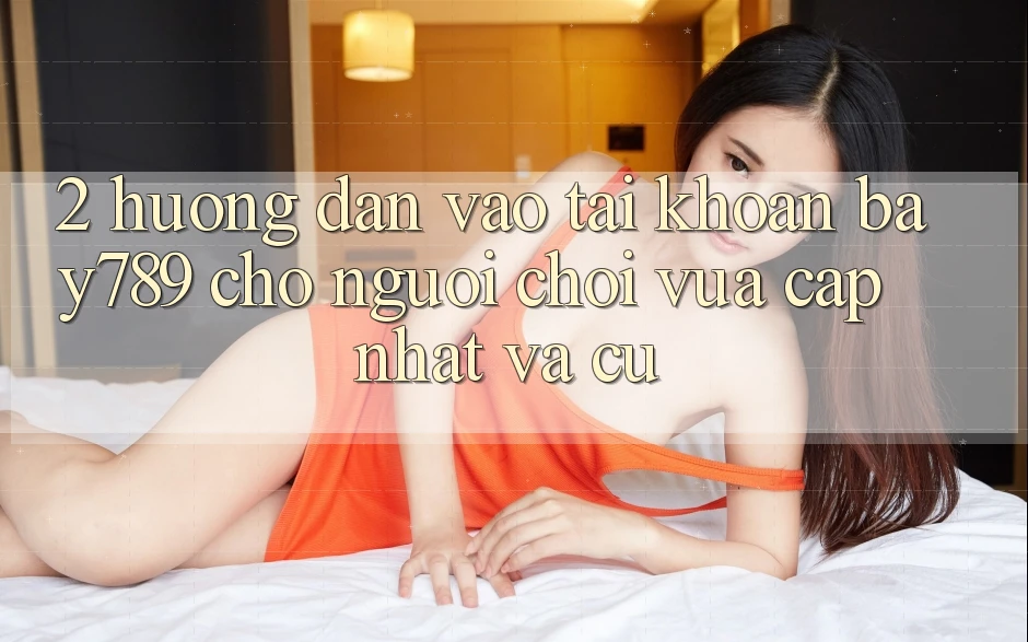 2. Hướng dẫn Vào tài khoản bay789 Cho Người Chơi Vừa cập nhật Và Cũ 2. Hướng dẫn Vào tài khoản bay789 Cho Người Chơi Vừa cập nhật Và Cũ