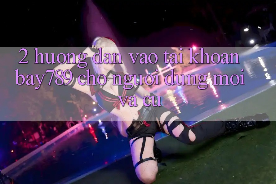 2. Hướng Dẫn Vào tài khoản bay789 Cho Người dùng Mới Và Cũ 2. Hướng Dẫn Vào tài khoản bay789 Cho Người dùng Mới Và Cũ