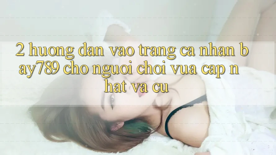 2. Hướng dẫn Vào trang cá nhân bay789 Cho Người Chơi Vừa cập nhật Và Cũ 2. Hướng dẫn Vào trang cá nhân bay789 Cho Người Chơi Vừa cập nhật Và Cũ