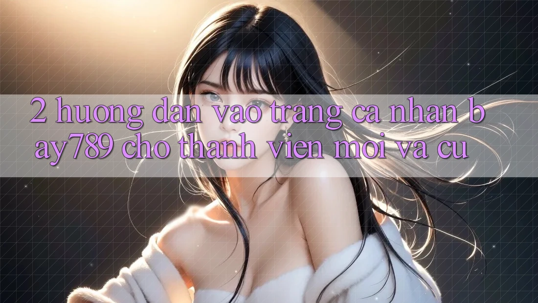 2. Hướng Dẫn Vào trang cá nhân bay789 Cho Thành viên Mới Và Cũ