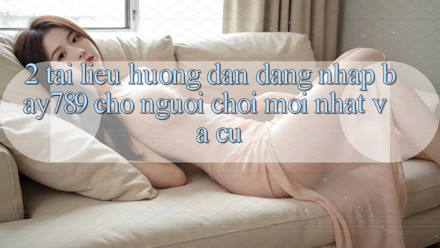 2. Tài liệu hướng dẫn Đăng Nhập bay789 Cho Người Chơi Mới nhất Và Cũ 2. Tài liệu hướng dẫn Đăng Nhập bay789 Cho Người Chơi Mới nhất Và Cũ