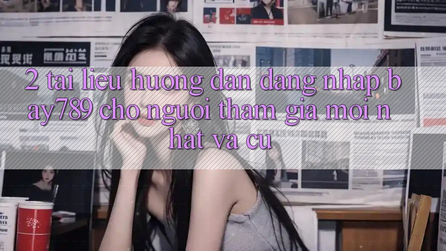 2. Tài liệu hướng dẫn Đăng Nhập bay789 Cho Người tham gia Mới nhất Và Cũ 2. Tài liệu hướng dẫn Đăng Nhập bay789 Cho Người tham gia Mới nhất Và Cũ