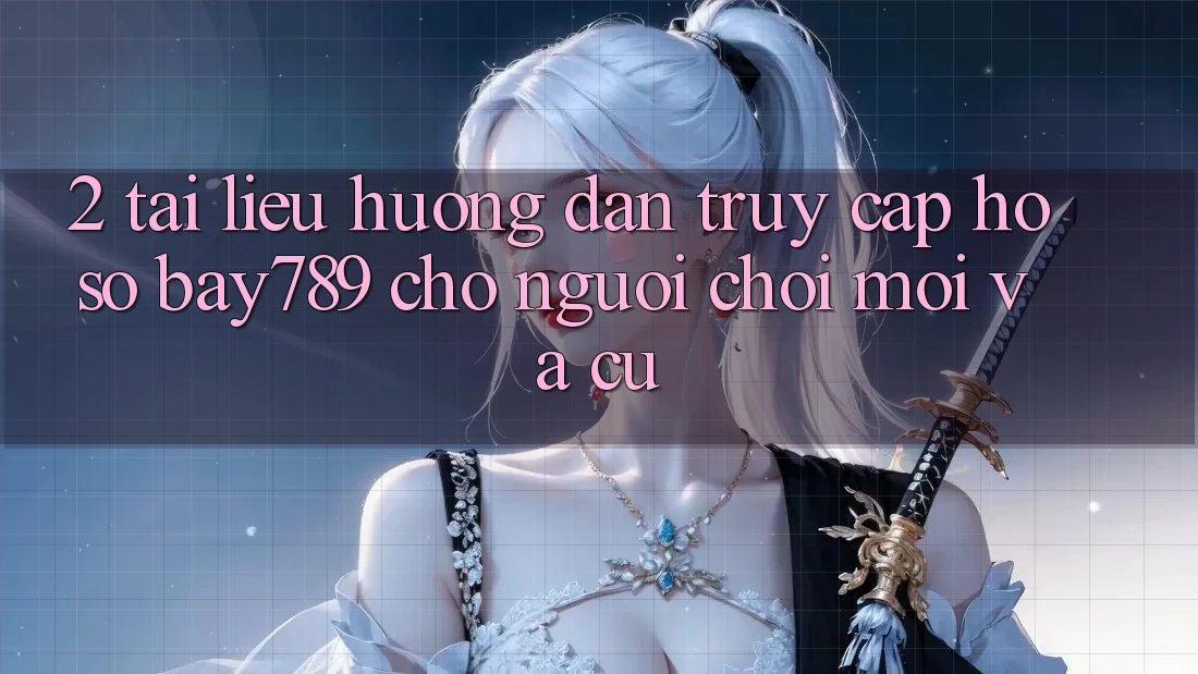 2. Tài liệu hướng dẫn Truy cập hồ sơ bay789 Cho Người Chơi Mới Và Cũ 2. Tài liệu hướng dẫn Truy cập hồ sơ bay789 Cho Người Chơi Mới Và Cũ