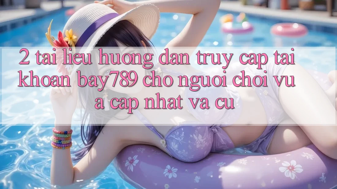 2. Tài liệu hướng dẫn Truy cập tài khoản bay789 Cho Người Chơi Vừa cập nhật Và Cũ 2. Tài liệu hướng dẫn Truy cập tài khoản bay789 Cho Người Chơi Vừa cập nhật Và Cũ