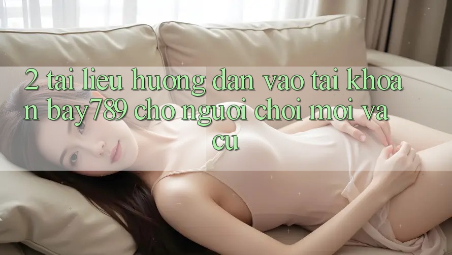 2. Tài liệu hướng dẫn Vào tài khoản bay789 Cho Người Chơi Mới Và Cũ 2. Tài liệu hướng dẫn Vào tài khoản bay789 Cho Người Chơi Mới Và Cũ