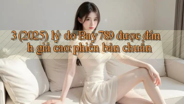 3 (2025) lý do Bay789 được đánh giá cao phiên bản chuẩn