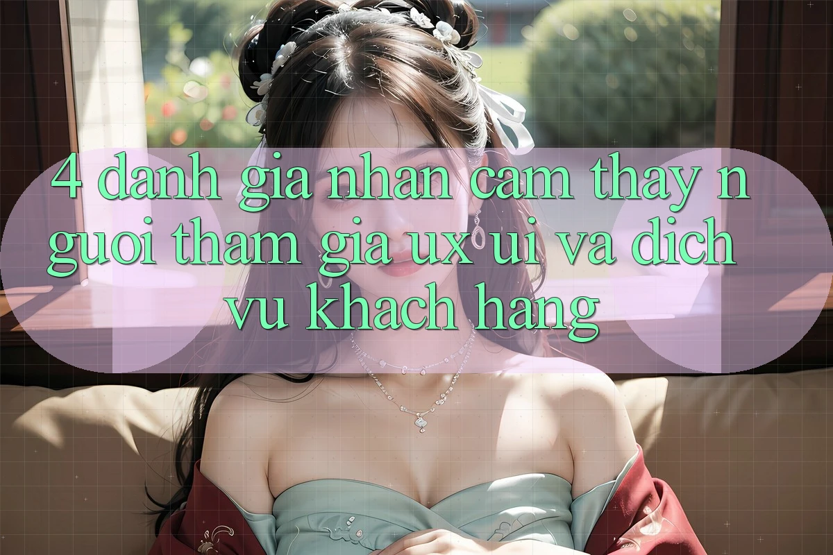 4. Đánh Giá Nhận cảm thấy Người tham gia (UX/UI) Và Dịch Vụ Khách Hàng 4. Đánh Giá Nhận cảm thấy Người tham gia (UX/UI) Và Dịch Vụ Khách Hàng