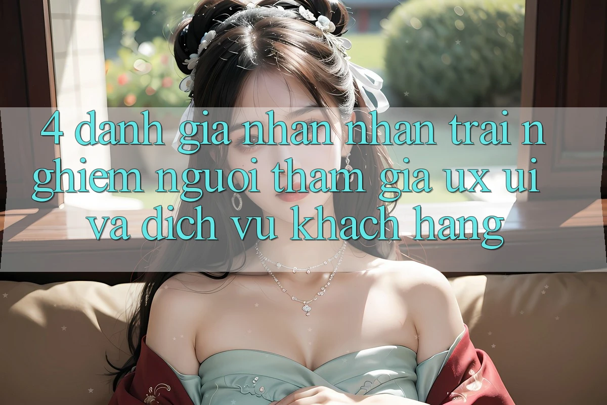 4. Đánh Giá Nhận nhận trải nghiệm Người tham gia (UX/UI) Và Dịch Vụ Khách Hàng