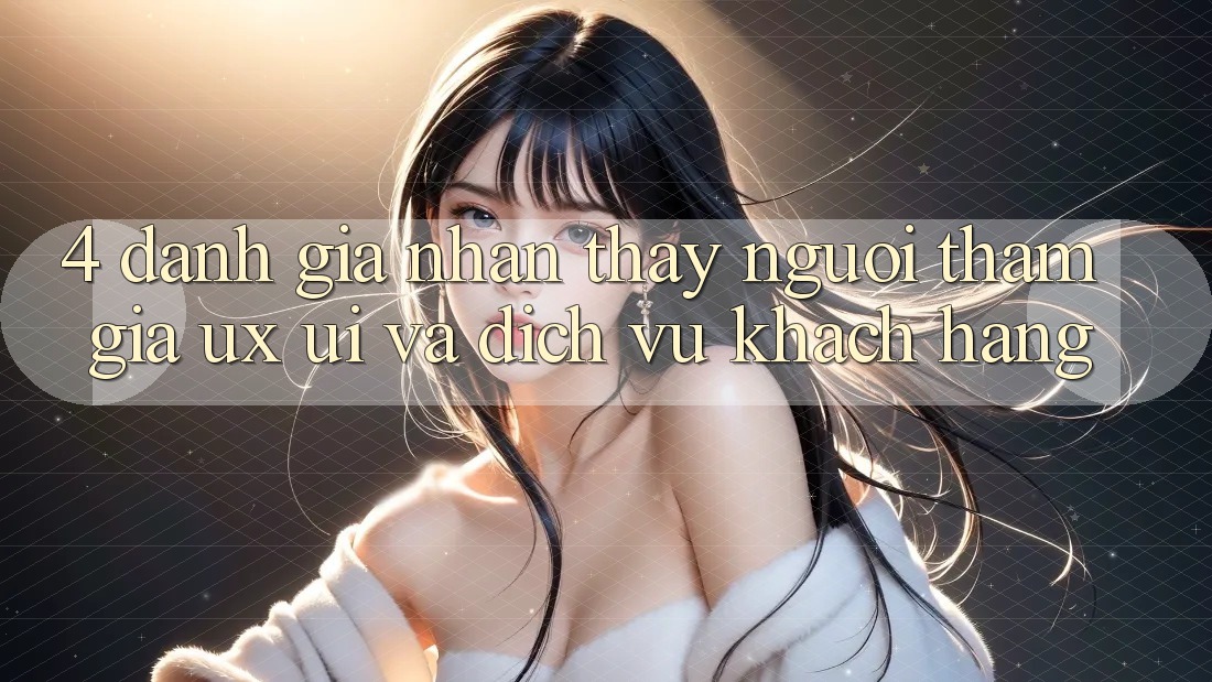4. Đánh Giá Nhận thấy Người tham gia (UX/UI) Và Dịch Vụ Khách Hàng 4. Đánh Giá Nhận thấy Người tham gia (UX/UI) Và Dịch Vụ Khách Hàng