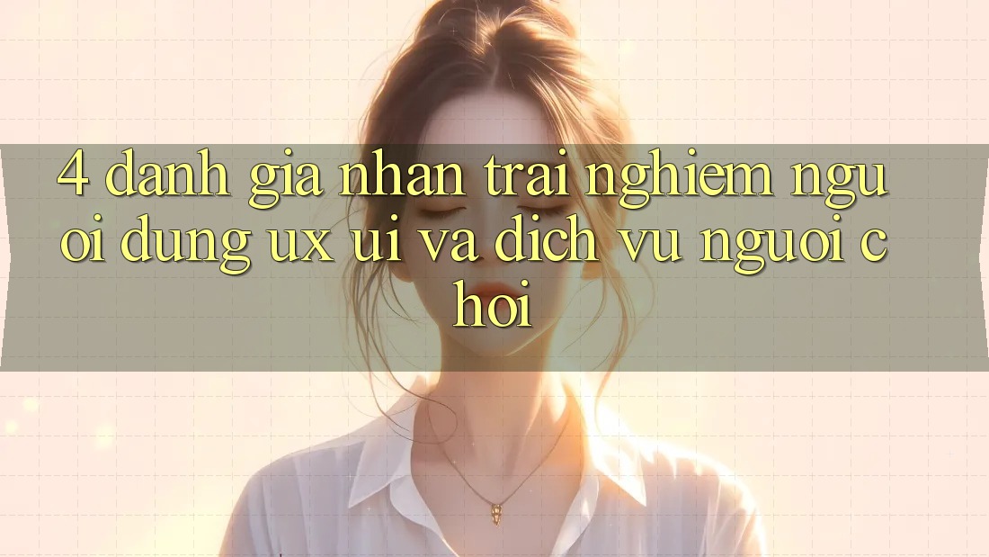 4. Đánh Giá Nhận trải nghiệm Người Dùng (UX/UI) Và Dịch Vụ Người chơi 4. Đánh Giá Nhận trải nghiệm Người Dùng (UX/UI) Và Dịch Vụ Người chơi