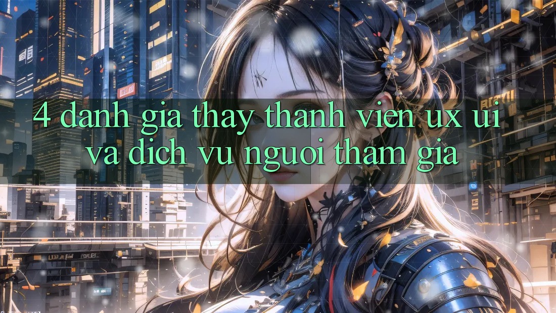 4. Đánh Giá Thấy Thành viên (UX/UI) Và Dịch Vụ Người tham gia 4. Đánh Giá Thấy Thành viên (UX/UI) Và Dịch Vụ Người tham gia