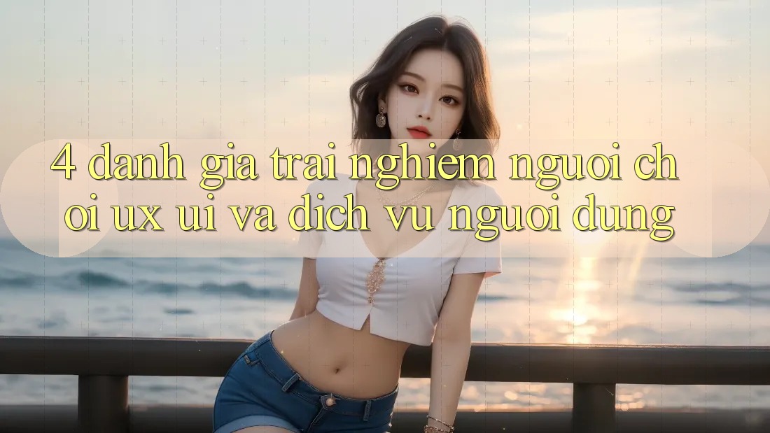 4. Đánh Giá Trải Nghiệm Người chơi (UX/UI) Và Dịch Vụ Người dùng 4. Đánh Giá Trải Nghiệm Người chơi (UX/UI) Và Dịch Vụ Người dùng