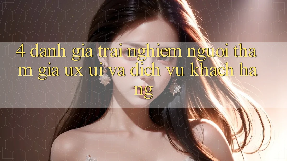 4. Đánh Giá Trải Nghiệm Người tham gia (UX/UI) Và Dịch Vụ Khách Hàng 4. Đánh Giá Trải Nghiệm Người tham gia (UX/UI) Và Dịch Vụ Khách Hàng