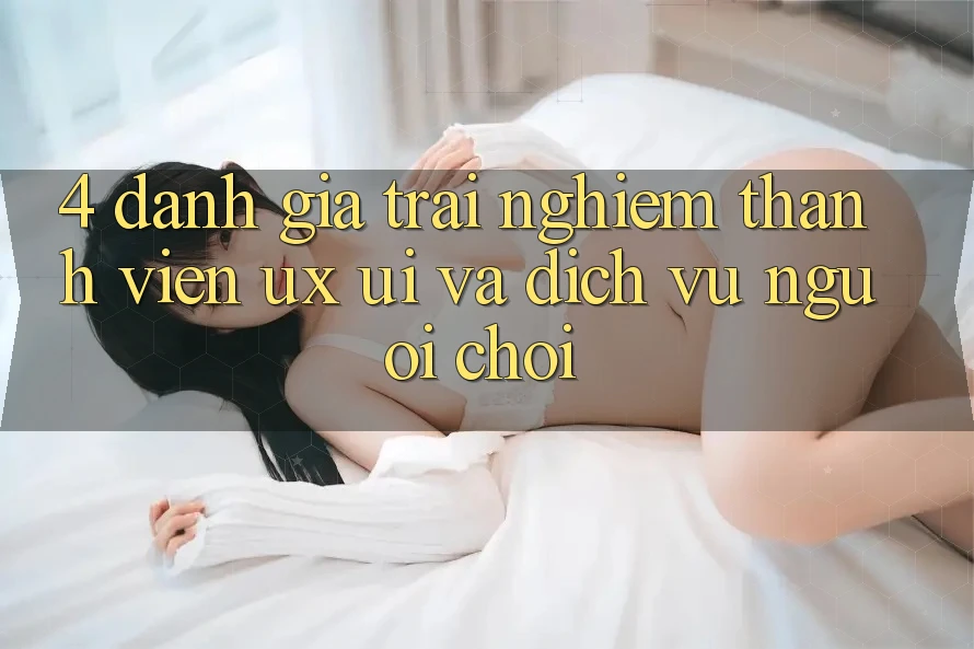 4. Đánh Giá Trải Nghiệm Thành viên (UX/UI) Và Dịch Vụ Người chơi 4. Đánh Giá Trải Nghiệm Thành viên (UX/UI) Và Dịch Vụ Người chơi