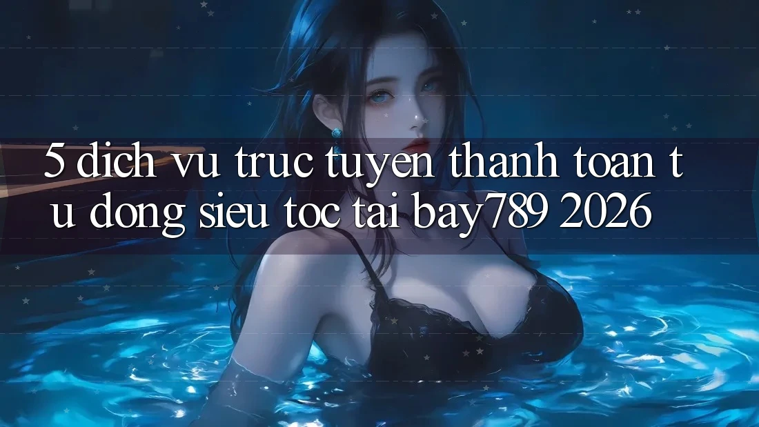 5. Dịch vụ trực tuyến Thanh Toán Tự Động Siêu Tốc Tại bay789 2026 5. Dịch vụ trực tuyến Thanh Toán Tự Động Siêu Tốc Tại bay789 2026