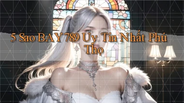 5 sao bay789 uy tín nhất Phú Thọ