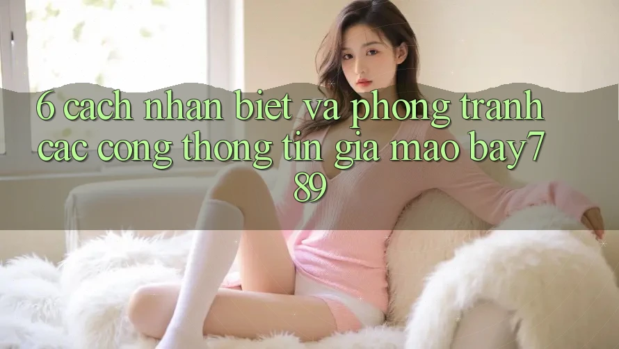 6. Cách Nhận Biết Và Phòng Tránh Các Cổng thông tin Giả Mạo bay789 6. Cách Nhận Biết Và Phòng Tránh Các Cổng thông tin Giả Mạo bay789