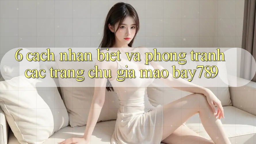 6. Cách Nhận Biết Và Phòng Tránh Các Trang chủ Giả Mạo bay789 6. Cách Nhận Biết Và Phòng Tránh Các Trang chủ Giả Mạo bay789
