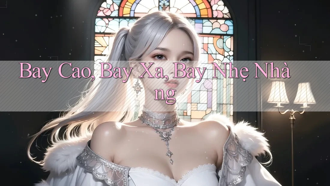 Bay Cao, Bay Xa, Bay Nhẹ Nhàng Bay Cao, Bay Xa, Bay Nhẹ Nhàng