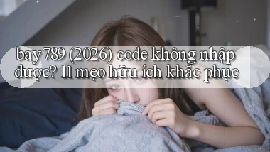 bay789 (2026) code không nhập được 11 mẹo hữu ích khắc phục