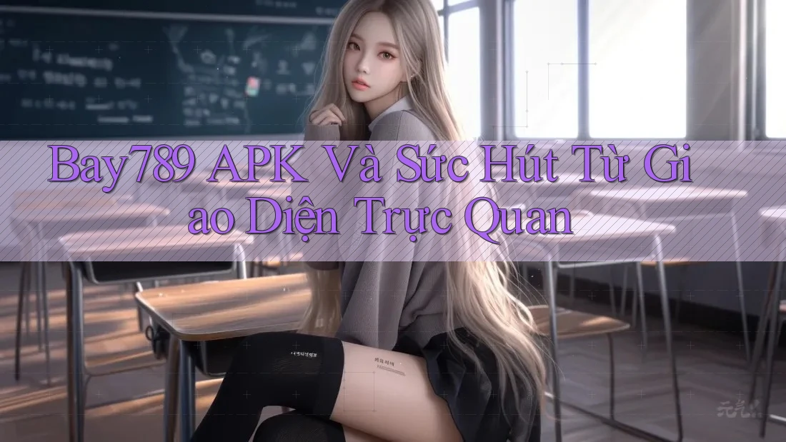 Bay789 APK Và Sức Hút Từ Giao Diện Trực Quan Bay789 APK Và Sức Hút Từ Giao Diện Trực Quan
