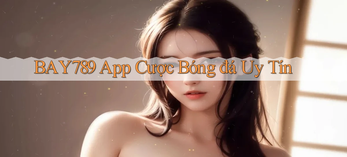 bay789  app cược bóng đá uy tín
